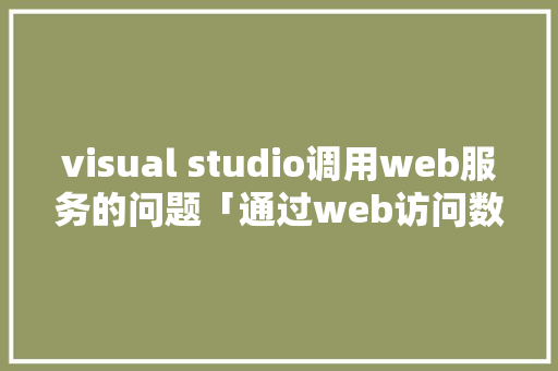 visual studio调用web服务的问题「通过web访问数据库的过程」 建站教程