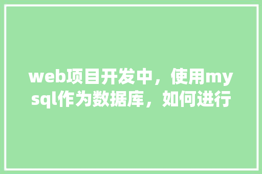 web项目开发中，使用mysql作为数据库，如何进行数据库优化「ca数据库简介」