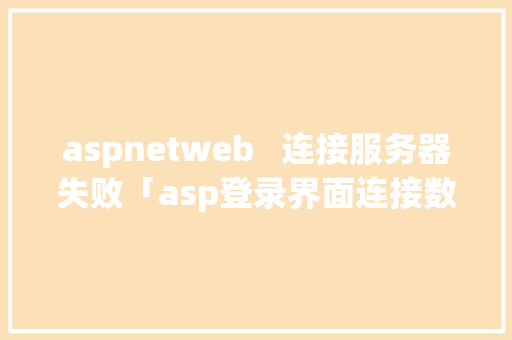 aspnetweb   连接服务器失败「asp登录界面连接数据库」