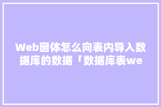 Web窗体怎么向表内导入数据库的数据「数据库表web页面怎么设置」