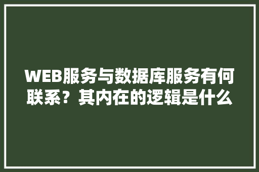 WEB服务与数据库服务有何联系？其内在的逻辑是什么关系「web的数据库」