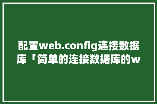 配置web.config连接数据库「简单的连接数据库的web登录界面」