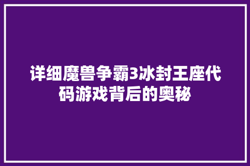 详细魔兽争霸3冰封王座代码游戏背后的奥秘