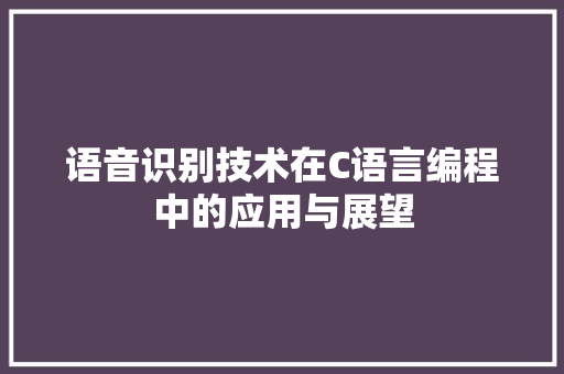 语音识别技术在C语言编程中的应用与展望