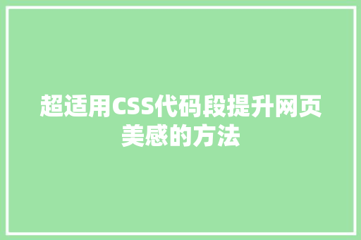 超适用CSS代码段提升网页美感的方法