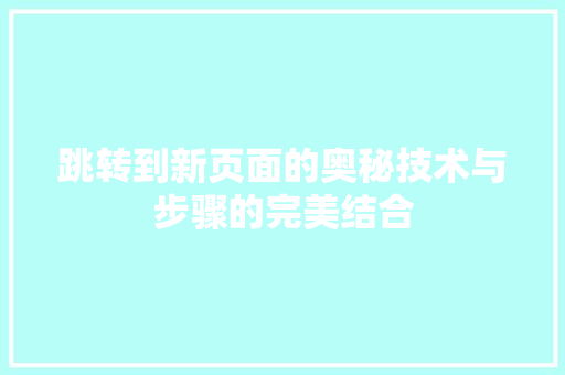 跳转到新页面的奥秘技术与步骤的完美结合