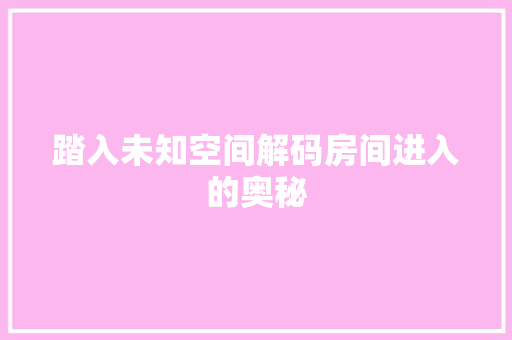 踏入未知空间解码房间进入的奥秘