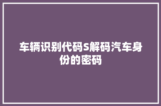 车辆识别代码S解码汽车身份的密码