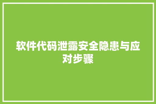 软件代码泄露安全隐患与应对步骤 服务器/数据库
