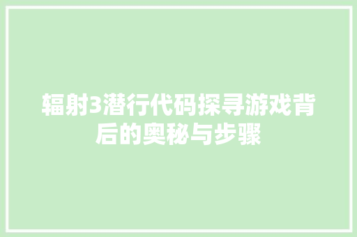 辐射3潜行代码探寻游戏背后的奥秘与步骤