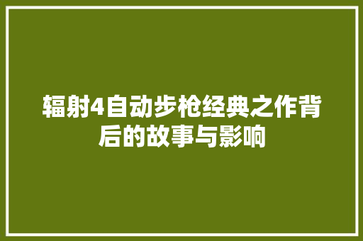 辐射4自动步枪经典之作背后的故事与影响