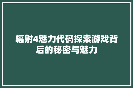 辐射4魅力代码探索游戏背后的秘密与魅力