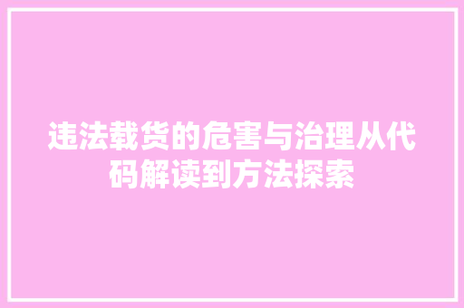 违法载货的危害与治理从代码解读到方法探索