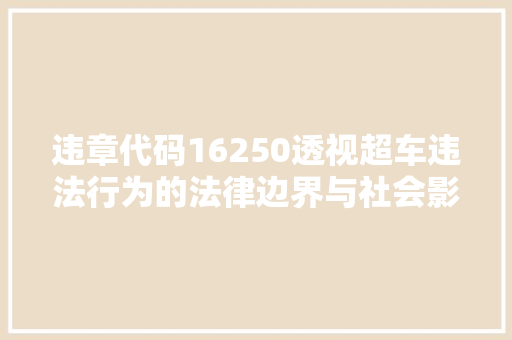 违章代码16250透视超车违法行为的法律边界与社会影响