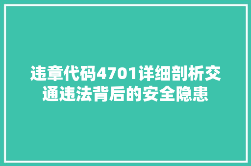 违章代码4701详细剖析交通违法背后的安全隐患