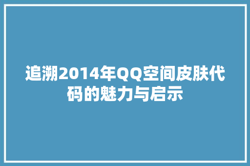 追溯2014年QQ空间皮肤代码的魅力与启示