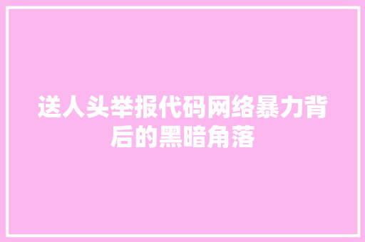 送人头举报代码网络暴力背后的黑暗角落