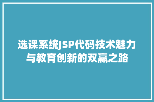 选课系统JSP代码技术魅力与教育创新的双赢之路