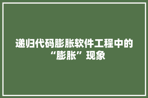 递归代码膨胀软件工程中的“膨胀”现象 服务器/数据库