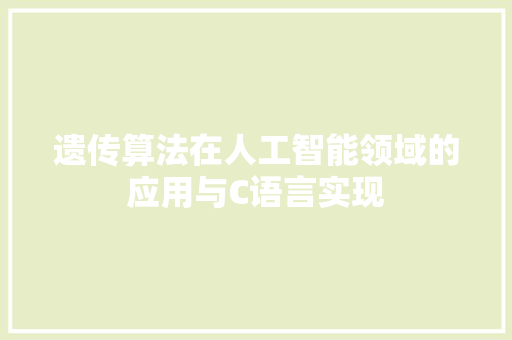 遗传算法在人工智能领域的应用与C语言实现
