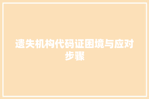 遗失机构代码证困境与应对步骤