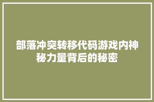 部落冲突转移代码游戏内神秘力量背后的秘密