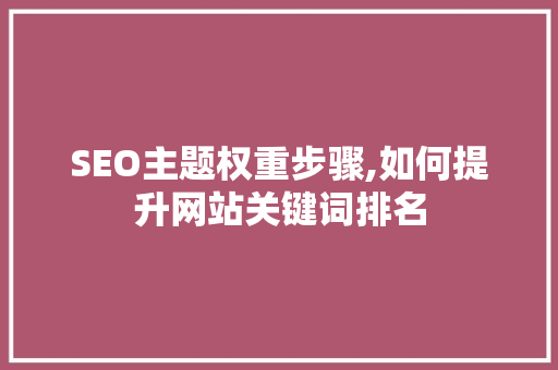 SEO主题权重步骤,如何提升网站关键词排名
