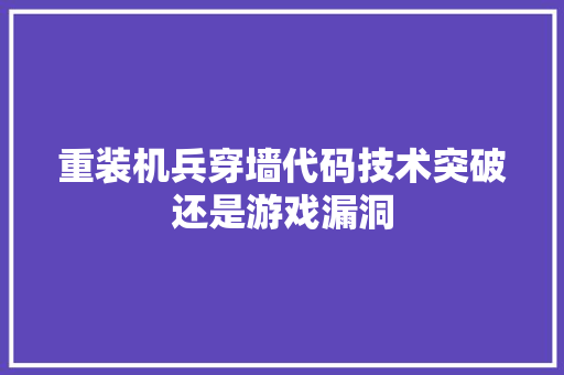 重装机兵穿墙代码技术突破还是游戏漏洞