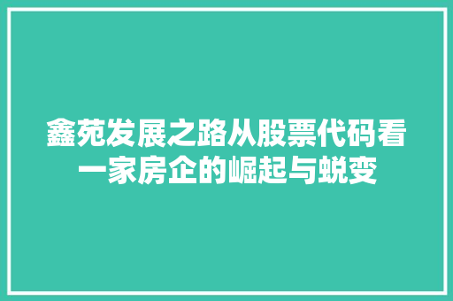 鑫苑发展之路从股票代码看一家房企的崛起与蜕变
