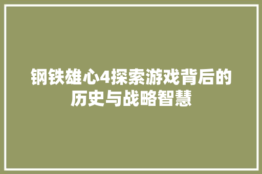 钢铁雄心4探索游戏背后的历史与战略智慧