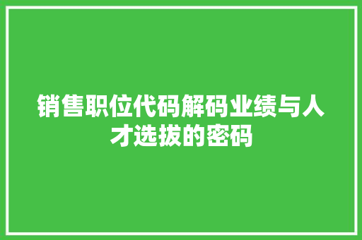 销售职位代码解码业绩与人才选拔的密码