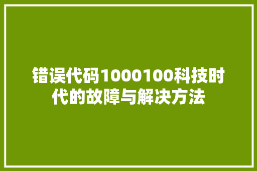 错误代码1000100科技时代的故障与解决方法