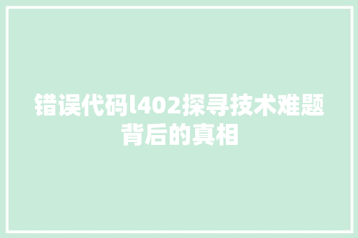 错误代码l402探寻技术难题背后的真相