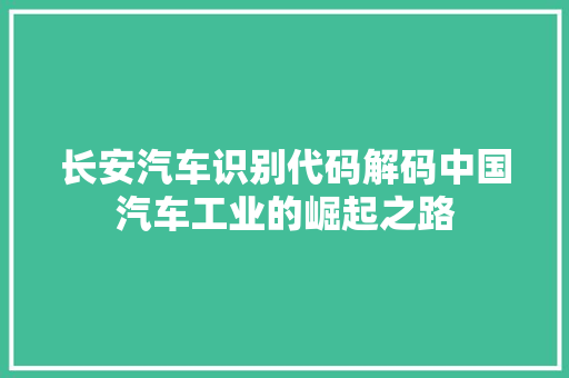 长安汽车识别代码解码中国汽车工业的崛起之路