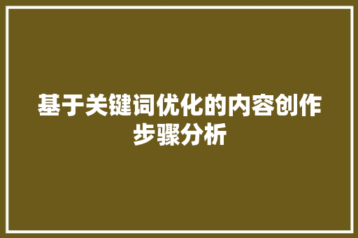 基于关键词优化的内容创作步骤分析