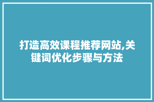 打造高效课程推荐网站,关键词优化步骤与方法