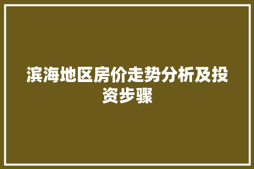 滨海地区房价走势分析及投资步骤