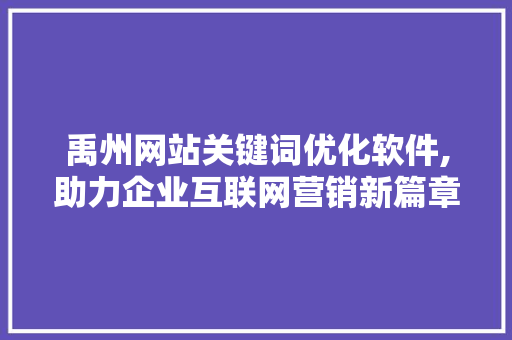 禹州网站关键词优化软件,助力企业互联网营销新篇章