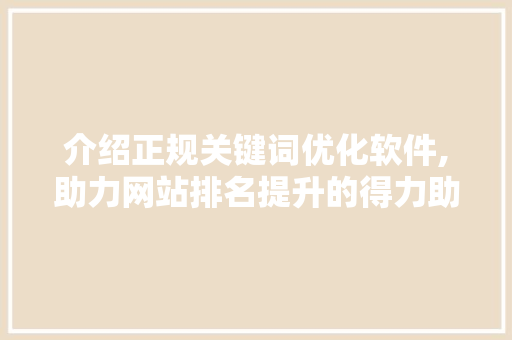 介绍正规关键词优化软件,助力网站排名提升的得力助手