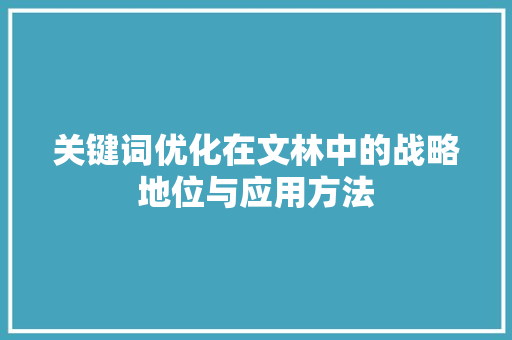 关键词优化在文林中的战略地位与应用方法