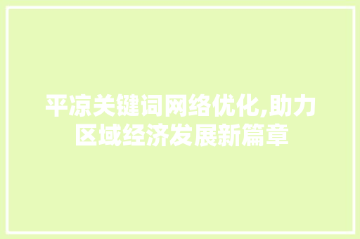 平凉关键词网络优化,助力区域经济发展新篇章