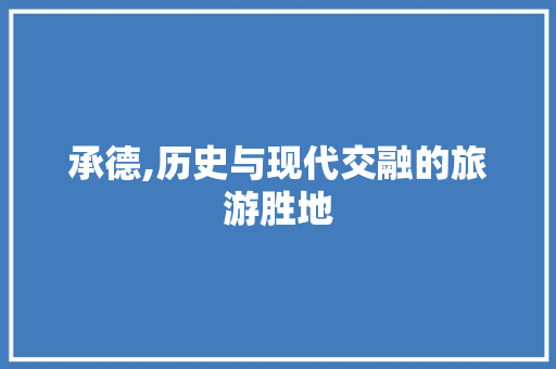 承德,历史与现代交融的旅游胜地
