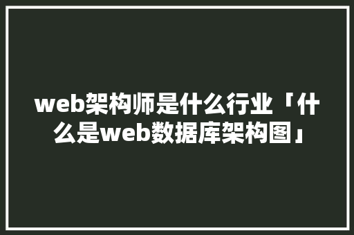 web架构师是什么行业「什么是web数据库架构图」