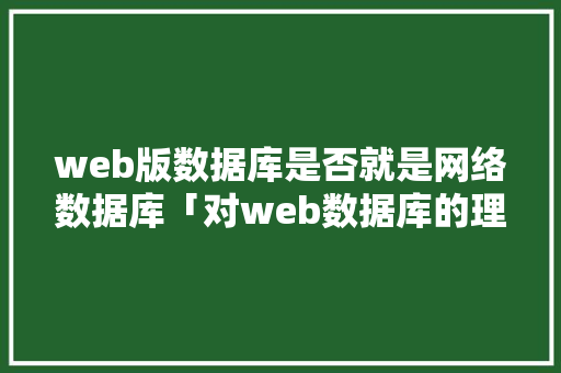 web版数据库是否就是网络数据库「对web数据库的理解和认识」