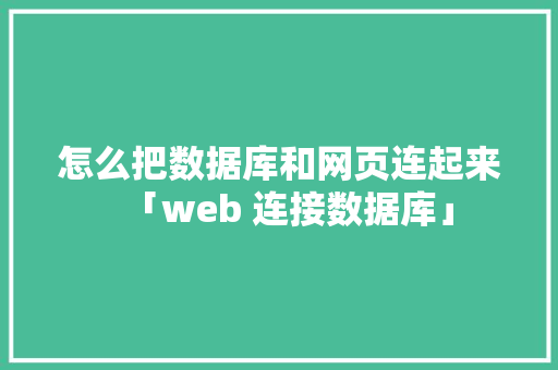 怎么把数据库和网页连起来「web 连接数据库」