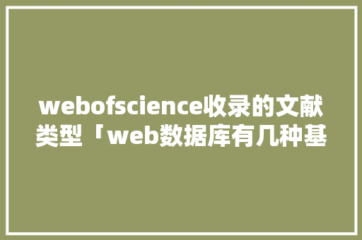 webofscience收录的文献类型「web数据库有几种基本类型」 友链在线