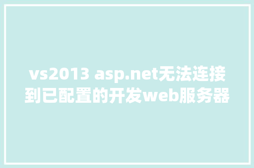 vs2013 asp.net无法连接到已配置的开发web服务器「vs连接数据库的代码」