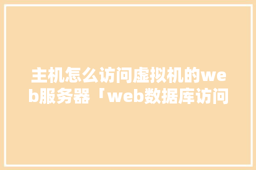 主机怎么访问虚拟机的web服务器「web数据库访问技术」