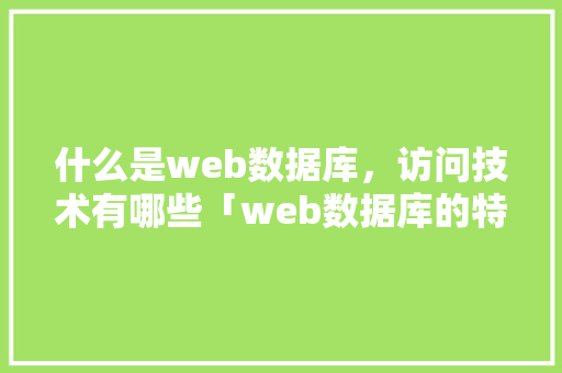 什么是web数据库，访问技术有哪些「web数据库的特征有哪些」 SEO教程