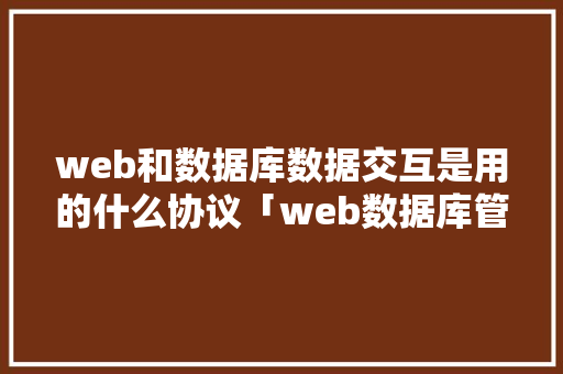 web和数据库数据交互是用的什么协议「web数据库管理平台」